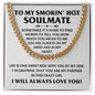 To  My Smokin' Hot Soulmate -Sometimes it's hard to find works to tell you how much you mean to me - Cuban Chain Necklace.