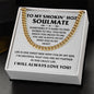 To  My Smokin' Hot Soulmate -Sometimes it's hard to find works to tell you how much you mean to me - Cuban Chain Necklace.
