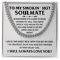 To  My Smokin' Hot Soulmate -Sometimes it's hard to find works to tell you how much you mean to me - Cuban Chain Necklace.