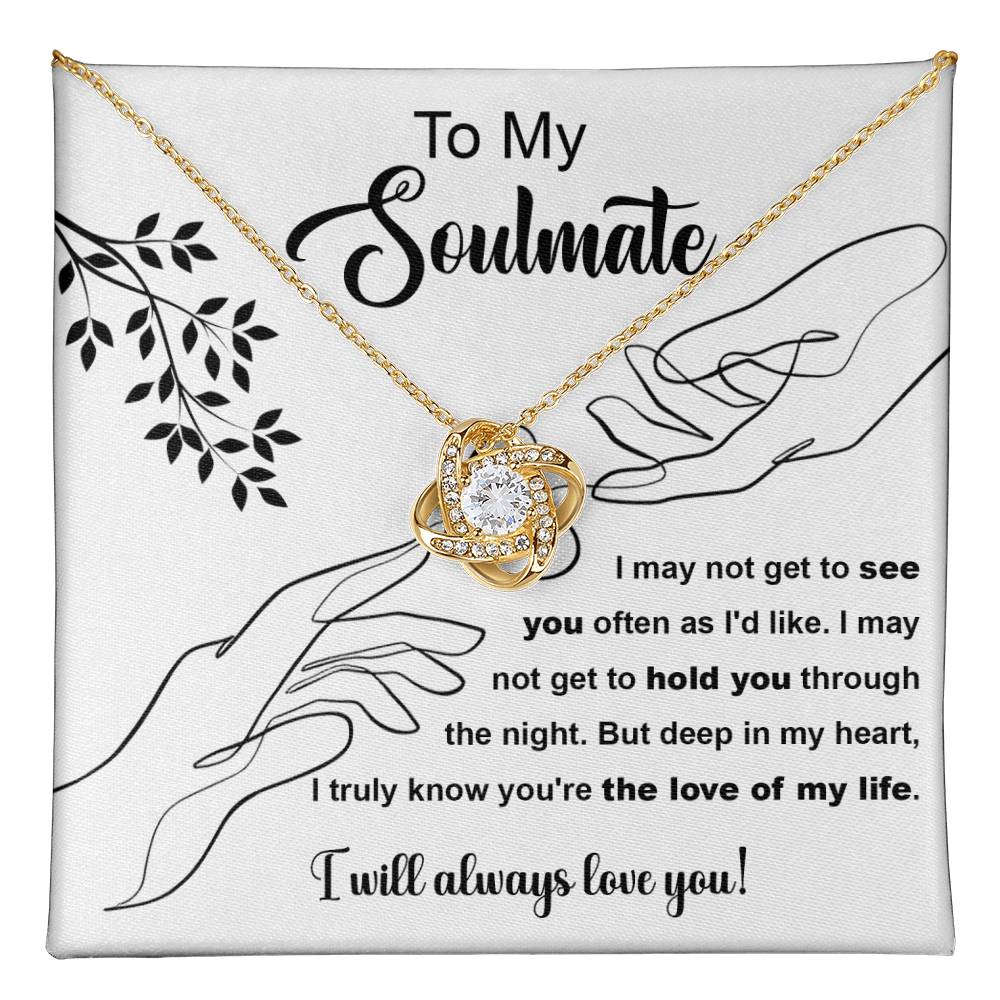To my Soulmate - I may not get to hold you through the night. But deep in my heart, I truly know you're the love of my life.- Love Knot Necklace.