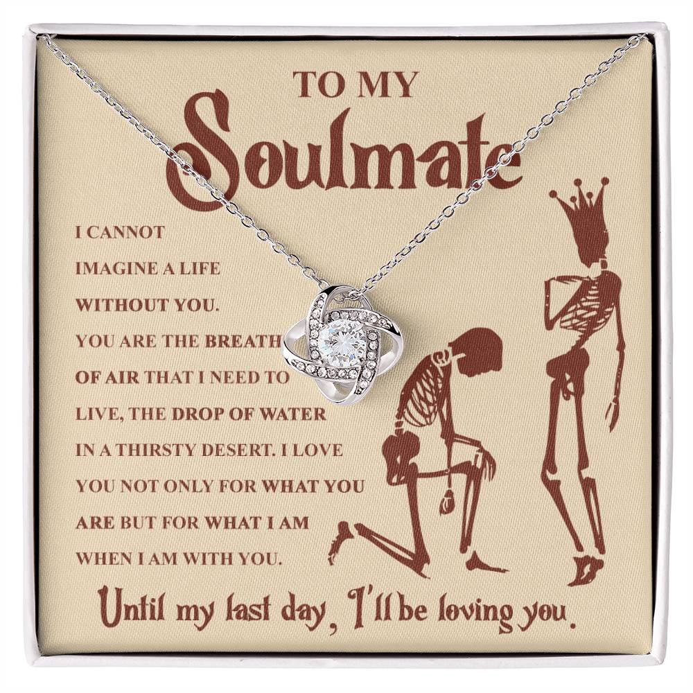 To my Soulmate - I can not imagine a life without you - Love Knot Necklace