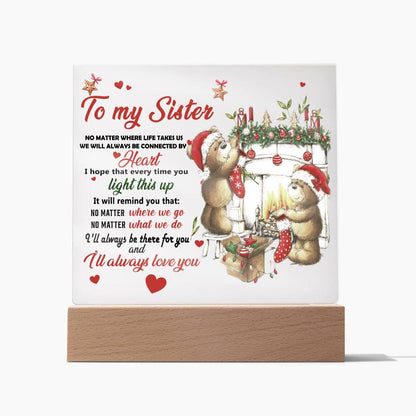 To My Sister - No matter where life takes us we will always be connected by Heart - LED Acrylic Plaque.