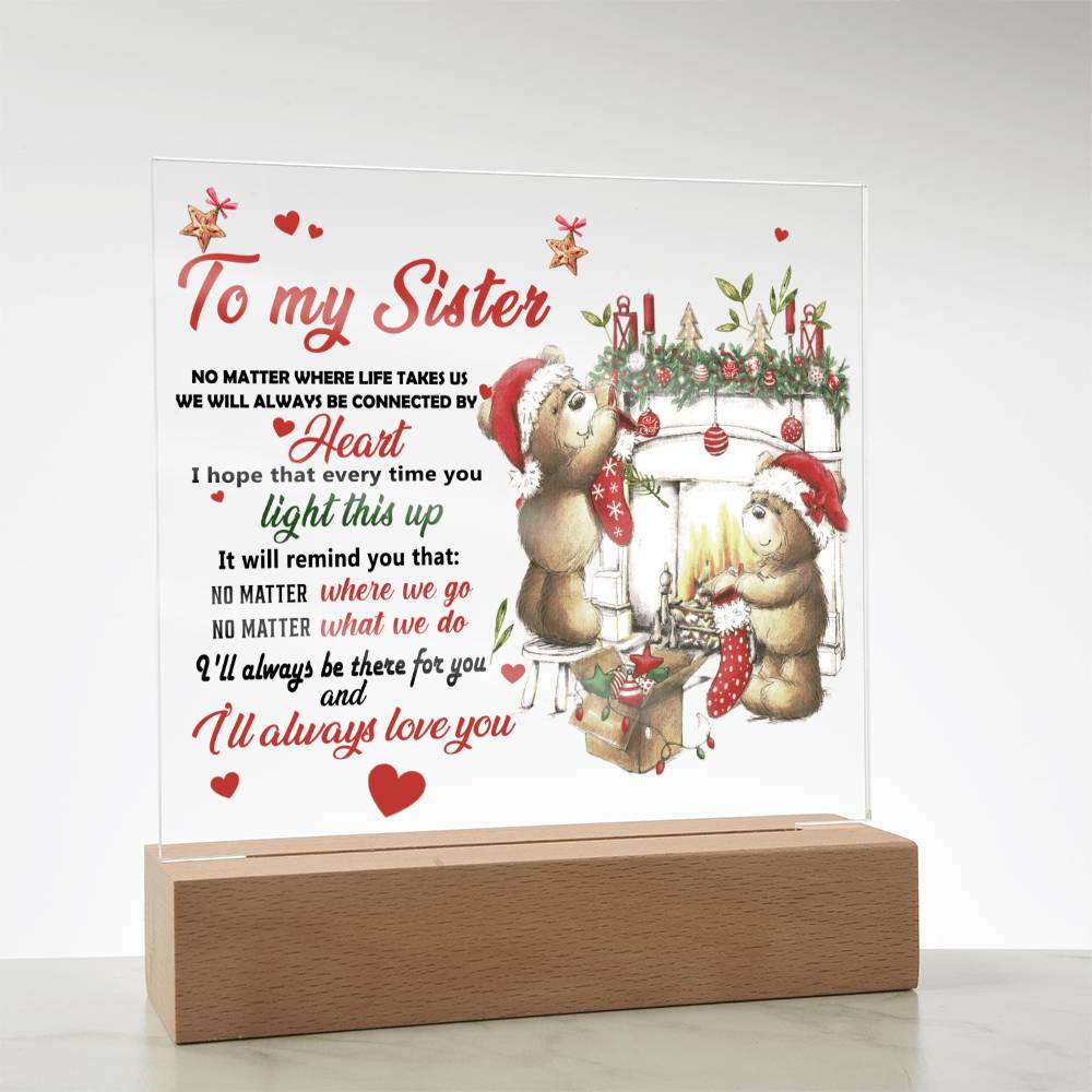 To My Sister - No matter where life takes us we will always be connected by Heart - LED Acrylic Plaque.