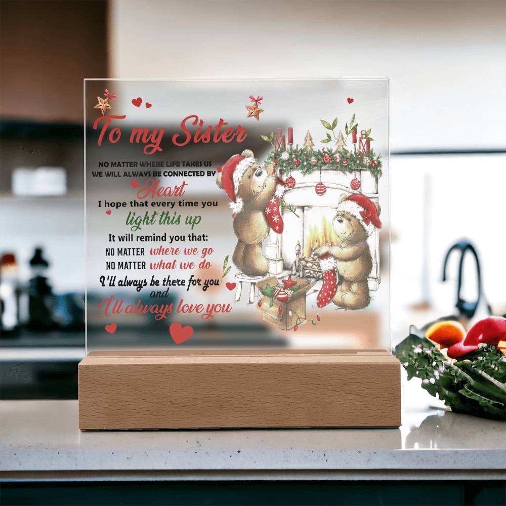 To My Sister - No matter where life takes us we will always be connected by Heart - LED Acrylic Plaque.