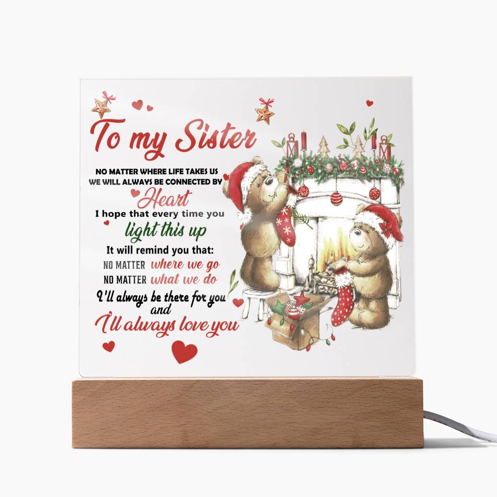 To My Sister - No matter where life takes us we will always be connected by Heart - LED Acrylic Plaque.
