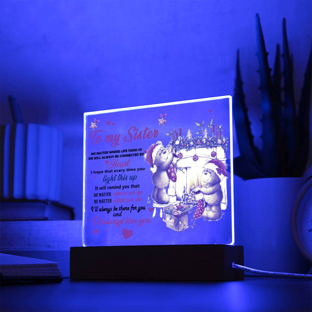 To My Sister - No matter where life takes us we will always be connected by Heart - LED Acrylic Plaque.