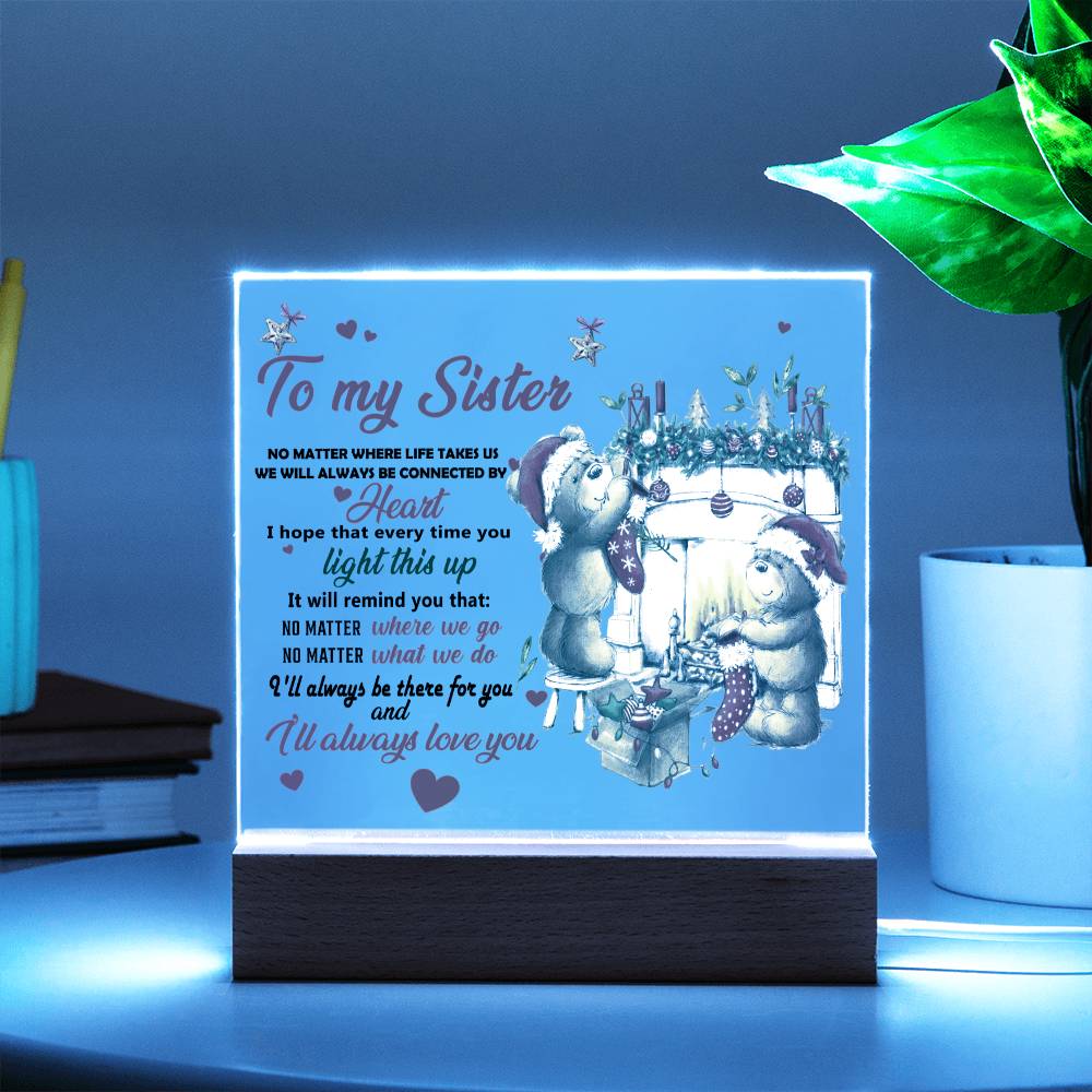 To My Sister - No matter where life takes us we will always be connected by Heart - LED Acrylic Plaque.