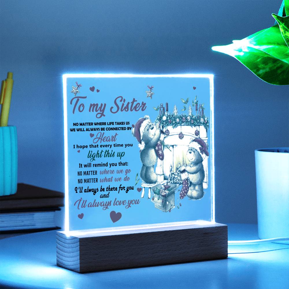 To My Sister - No matter where life takes us we will always be connected by Heart - LED Acrylic Plaque.